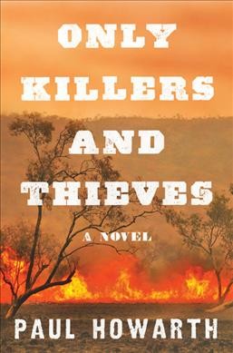 Only killers and thieves : a novel / Paul Howarth.