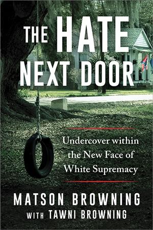 The hate next door : undercover within the new face of white supremacy / Matson Browning ; with Tawni Browning.