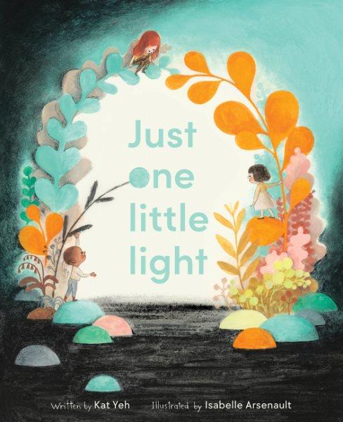 Just one little light / written by Kat Yeh ; illustrated by Isabelle Arsenault.