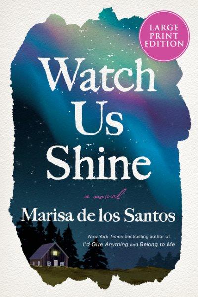 Watch us shine : a novel / Marisa de los Santos.