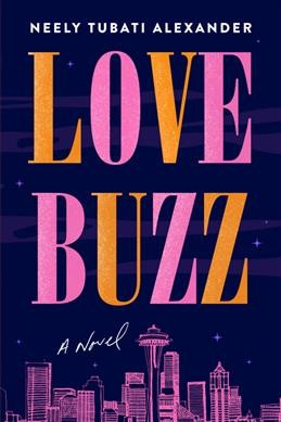 Love buzz : a novel / Neely Tubati Alexander.