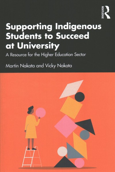 Supporting indigenous students to succeed at university : a resource for the higher education sector / Martin Nakata, Vicky Nakata.
