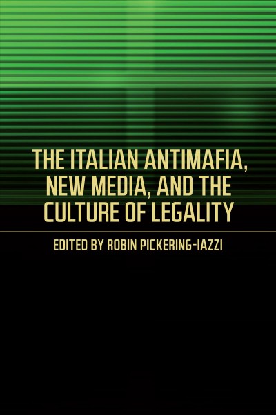 The Italian antimafia, new media, and the culture of legality /! edited by Robin Pickering-Iazzi.