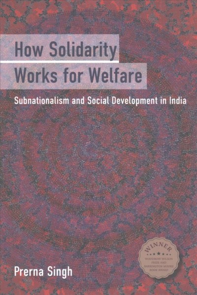 How solidarity works for welfare : subnationalism and social development in India / Prerna Singh.