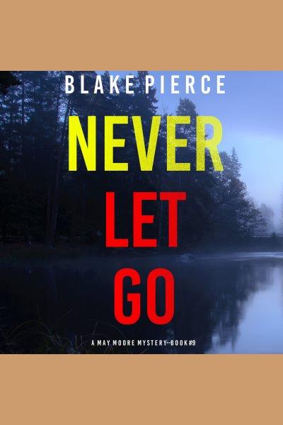 Never let go [electronic resource] / Blake Pierce.