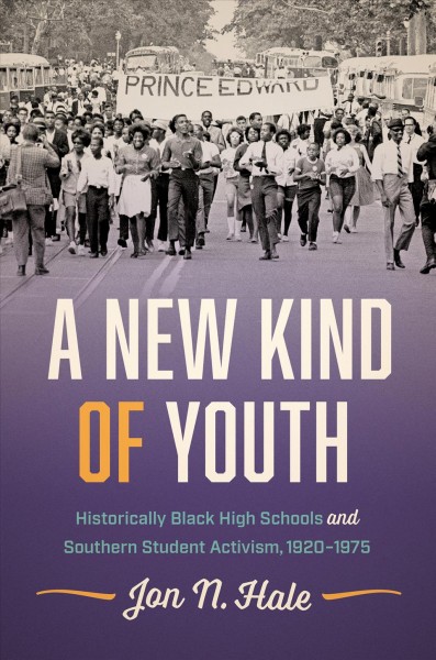 A New Kind of Youth [electronic resource] : Historically Black High Schools and Southern Student Activism, 1920-1975.