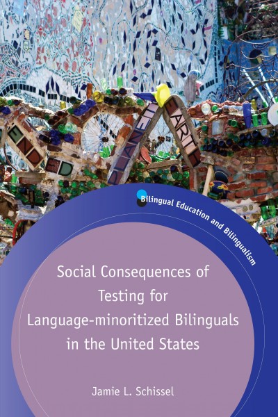 Social consequences of testing for language-minoritized bilinguals in the United States / Jamie L. Schissel.