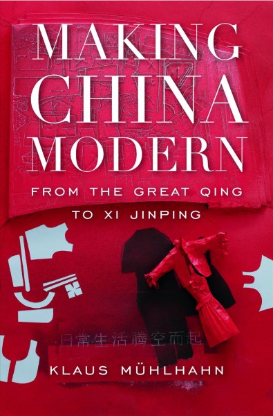 Making China modern : from the Great Qing to Xi Jinping / Klaus Mühlhahn.