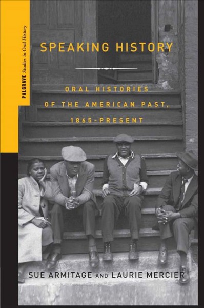 Speaking history : oral histories of the American past, 1865-present / Sue Armitage and Laurie Mercier.