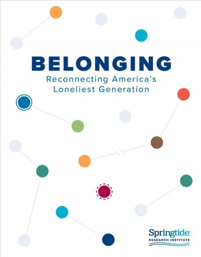 Belonging : reconnecting America's loneliest generation / writing team, Josh Packard, PhD, John M. Vitek, MA, Jerry Ruff, MA, Brian Singer-Towns, MThS, Ellen B. Koneck, MAR.