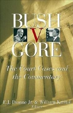Bush v. Gore : the court cases and the commentary / E.J. Dionne Jr. [and] William Kristol, editors.