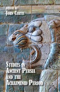 Studies in ancient Persia and the Achaemenid period / John Curtis.
