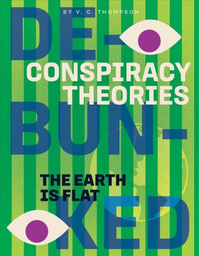 The Earth is flat : conspiracy theories debunked / by V. C. Thompson.