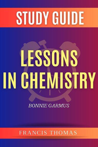 Summary of Lessons in Chemistry : A Novel by Bonnie Garmmus - A Comprehensive Summary [electronic resource] / Francis Thomas.
