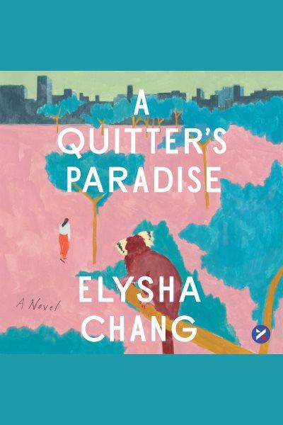 A Quitter's Paradise : A Novel [electronic resource] / Elysha Chang.