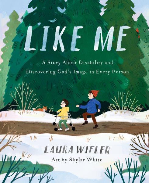Like me : a story about disability and discovering God's image in every person / Laura Wifler ; art by Skylar White.