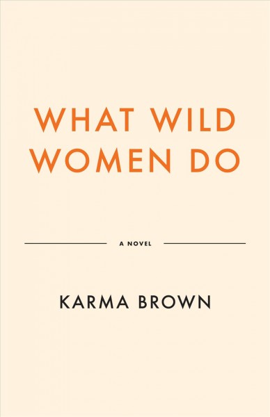 What wild women do : a novel / Karma Brown.