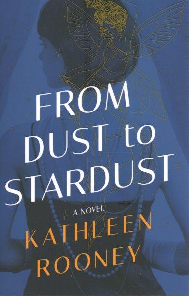 From dust to stardust : a novel / Kathleen Rooney.