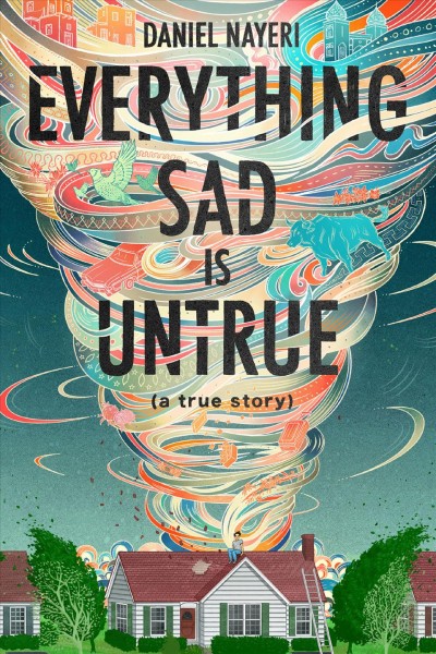 Everything sad is untrue : (a true story) [electronic resource] / Daniel Nayeri.
