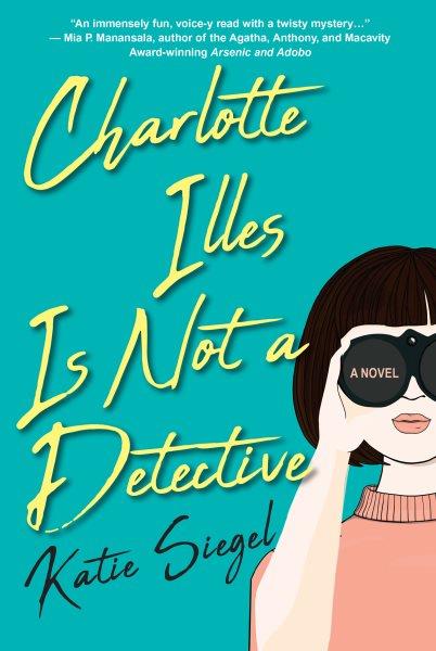 Charlotte Illes Is Not a Detective : Not a Detective Mysteries [electronic resource] / Katie Siegel.