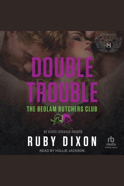 Double Trouble : A Bedlam Butchers MC Romance [electronic resource] / Ruby Dixon.