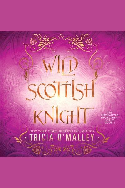 Wild Scottish Knight : Enchanted Highlands [electronic resource] / Tricia O'malley.