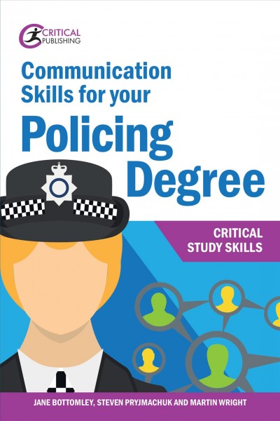 Communication skills for your policing degree / Jane Bottomley, Steven Pryjmachuk, Martin Wright.