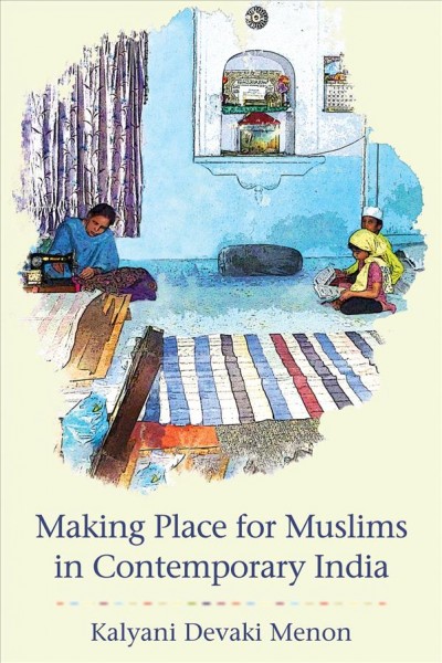 Making place for Muslims in contemporary India / Kalyani Devaki Menon.