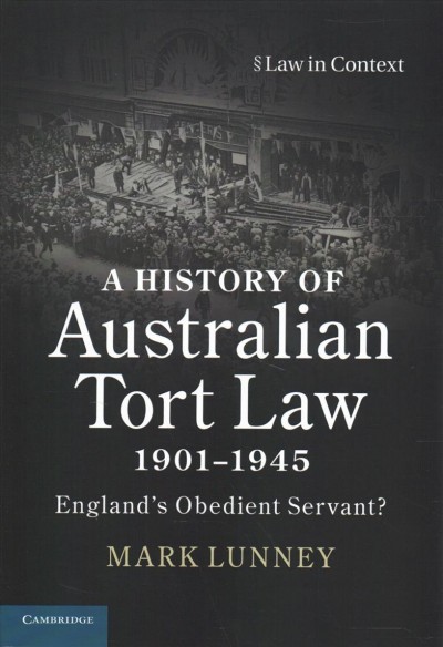 A history of Australian tort law 1901-1945 : England's obedient servant? / Mark Lunney.