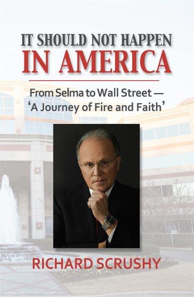 It should not happen in America : from Selma to Wall Street-'a journey of fire and faith' / Richard M. Scrushy.