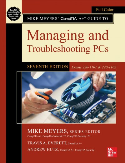 Mike Meyers' CompTIA A+ guide to managing and troubleshooting PCs : (Exams 220-1001 & 220-1002) / Travis A. Everett, Andrew Hutz ; Mike Meyers, series editor..
