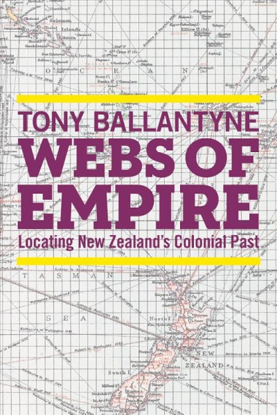 Webs of empire : locating New Zealand's colonial past / Tony Ballantyne.
