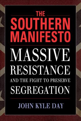 The Southern Manifesto : massive resistance and the fight to preserve segregation / John Kyle Day.