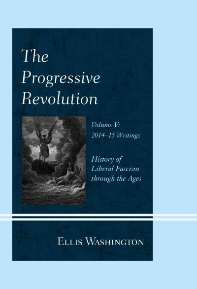 The Progressive Revolution: History of Liberal Fascism through the Ages, Vol. V: 2014-2015 Writings.