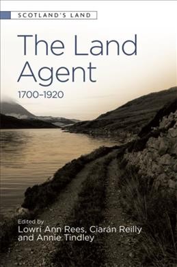 The land agent, 1700-1920 / edited by Lowri Ann Rees, Ciarán Reilly, and Annie Tindley.