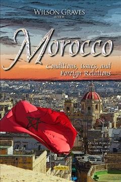 Morocco : conditions, issues, and foreign relation / Wilson Graves, editor.