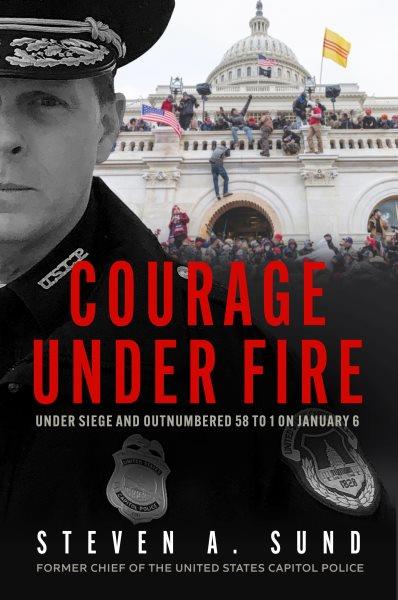 Courage under Fire [electronic resource] / Steven A. Sund.