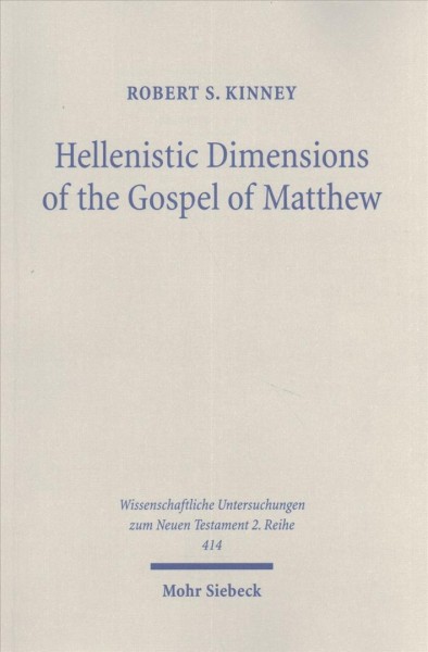 Hellenistic dimensions of the Gospel of Matthew : background and rhetoric / Robert S. Kinney.