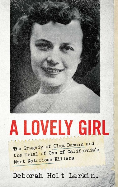 A lovely girl : the tragedy of Olga Duncan and the trail of one of California's most notorious killers / Deborah Holt Larkin.