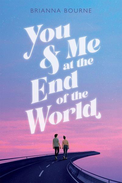 You & Me at the End of the World [electronic resource] / Brianna Bourne.