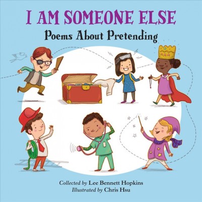 I am someone else : poems about pretending / collected by Lee Bennett Hopkins ; illustrated by Chris Hsu.