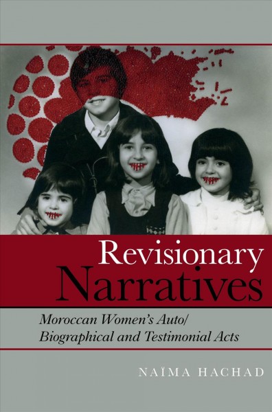 Revisionary narratives : Moroccan women's auto/biographical and testimonial acts / Naïma Hachad.