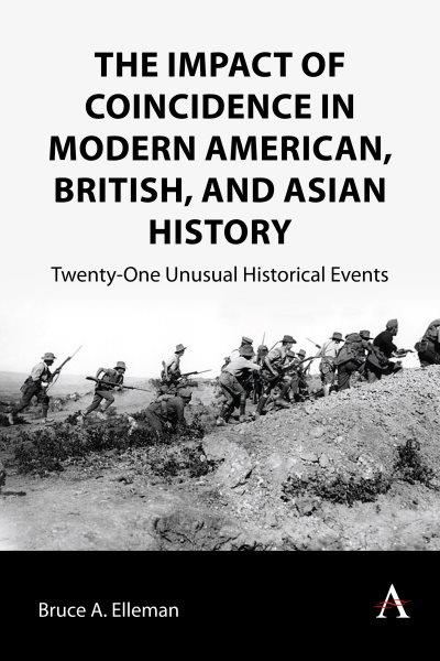 The impact of coincidence in modern American, British, and Asian history : twenty-one unusual historical events / Bruce A. Elleman.