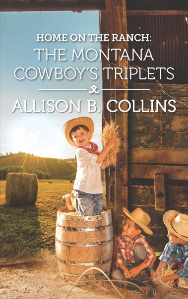 Home on the ranch : the Montana cowboy's triplets / Allison B. Collins.