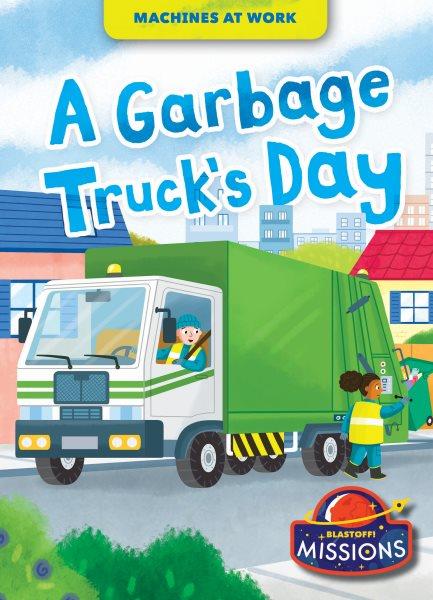 A garbage truck's day / by Rebecca Sabelko ; illlustrated by Christos Skaltsas.