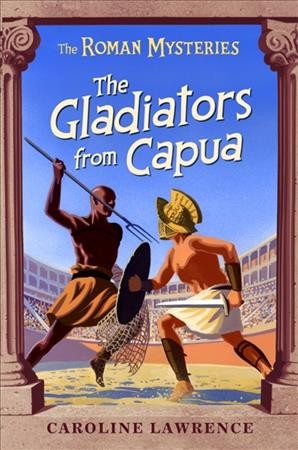 The gladiators from Capua / Caroline Lawrence.
