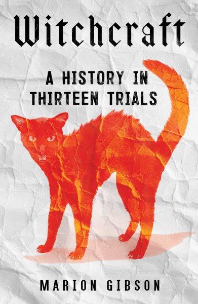 Witchcraft : a history in thirteen trials / Marion Gibson.