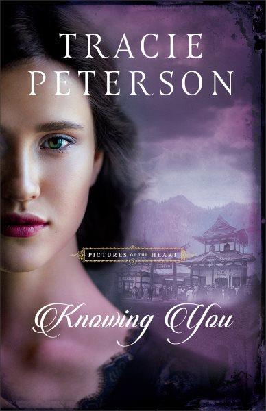 Knowing You : Pictures of the Heart [electronic resource] / Tracie Peterson.