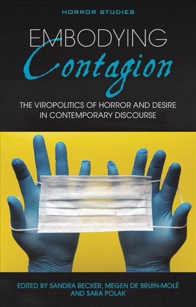 Embodying contagion : the viropolitics of horror and desire in contemporary discourse / edited by Sandra Becker, Megen de Bruin-Molé and Sara Polak.