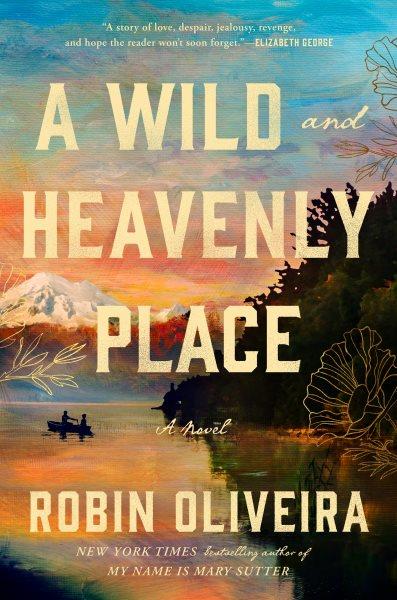 A wild and heavenly place : a novel / Robin Oliveira.